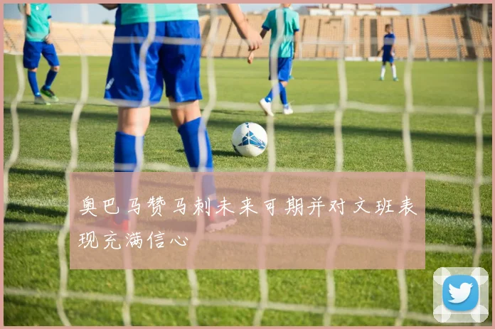 奥巴马赞马刺未来可期并对文班表现充满信心