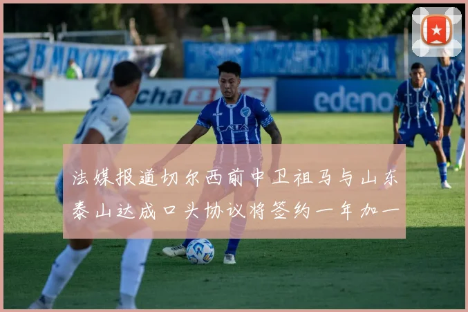 法媒报道切尔西前中卫祖马与山东泰山达成口头协议将签约一年加一年